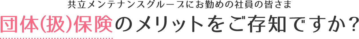 団体扱保険のメリットをご存知ですか？