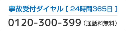 事故受付ダイヤル 0120-300-399 [24時間365日・通話料無料]